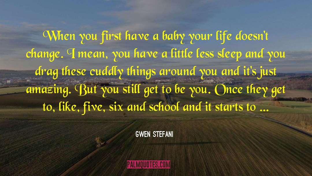 Gwen Stefani Quotes: When you first have a