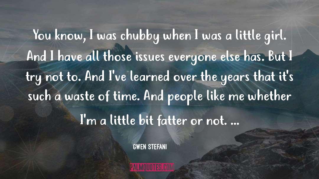 Gwen Stefani Quotes: You know, I was chubby