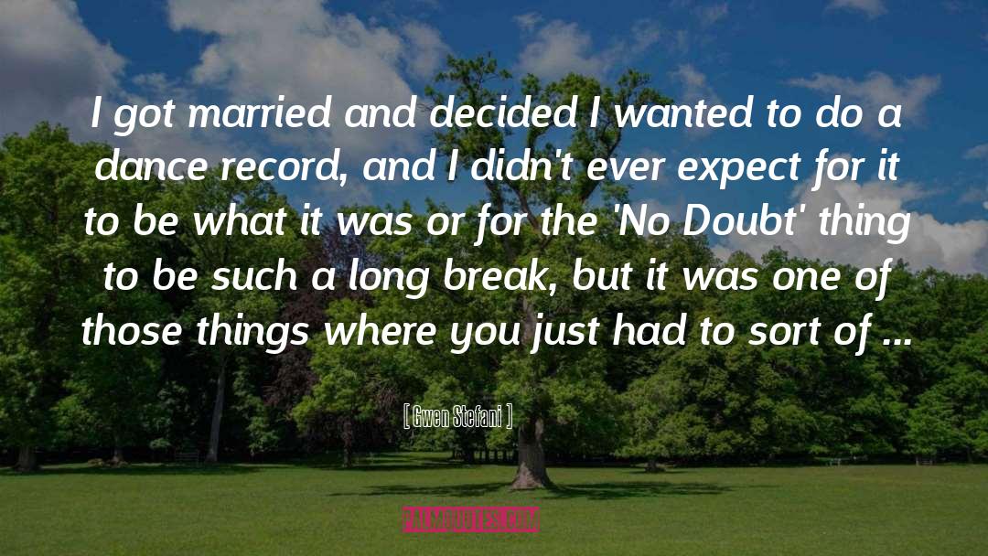 Gwen Stefani Quotes: I got married and decided