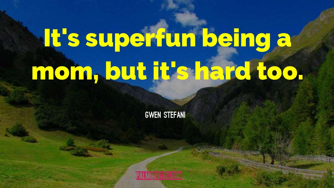 Gwen Stefani Quotes: It's superfun being a mom,