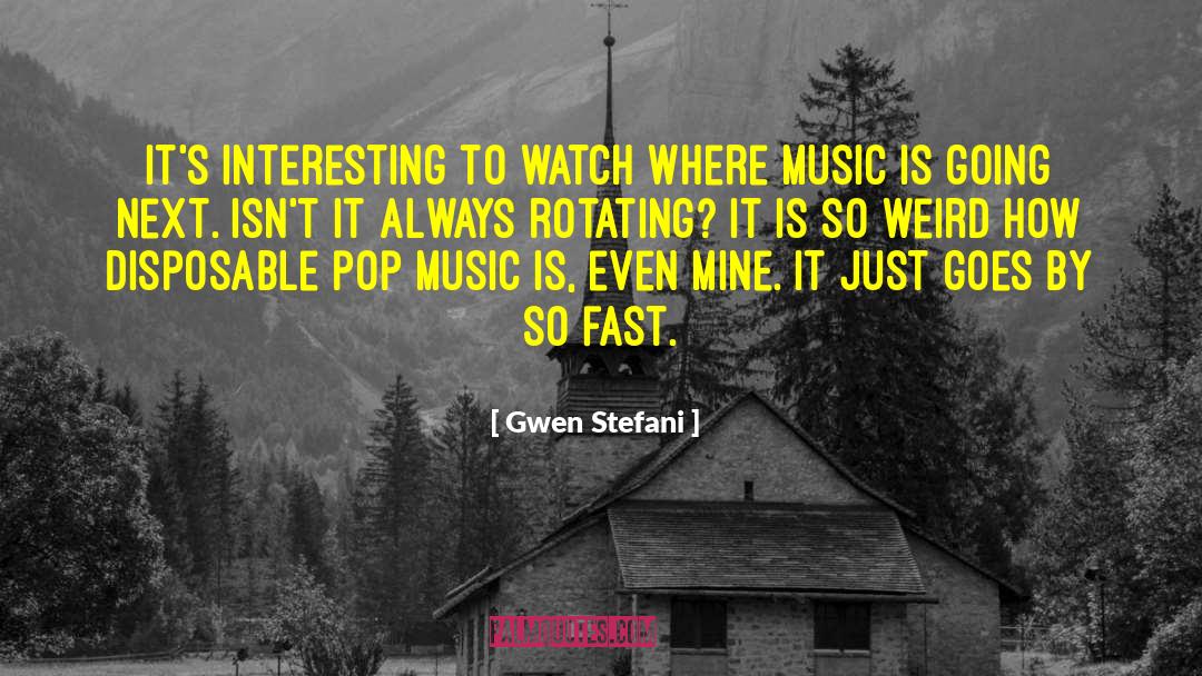 Gwen Stefani Quotes: It's interesting to watch where