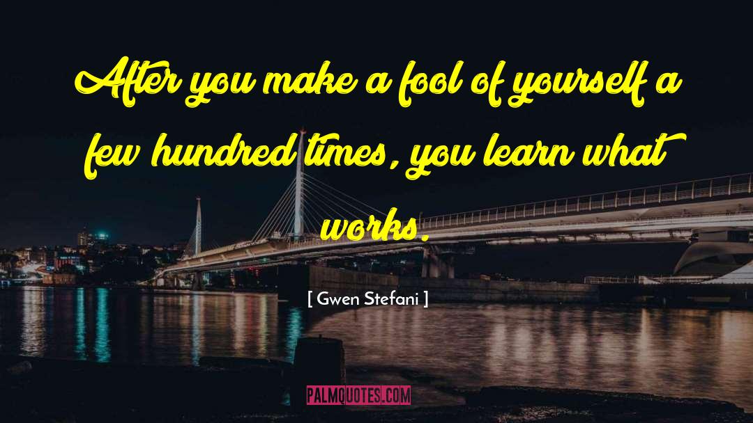 Gwen Stefani Quotes: After you make a fool