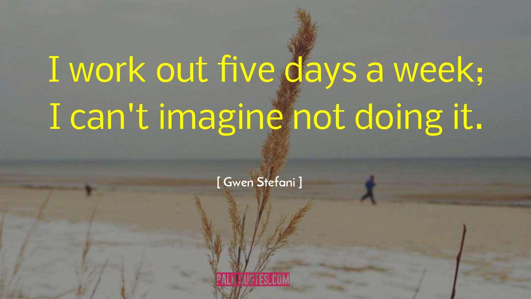 Gwen Stefani Quotes: I work out five days