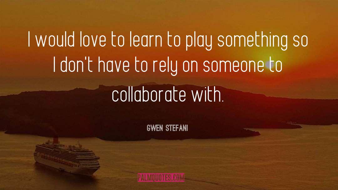 Gwen Stefani Quotes: I would love to learn