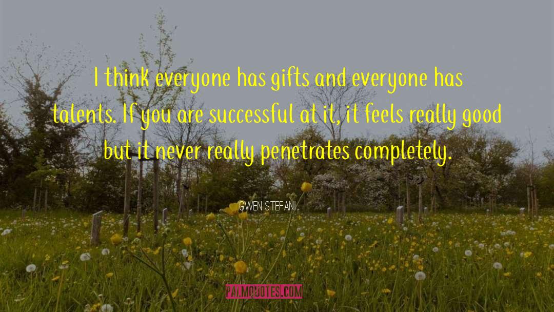 Gwen Stefani Quotes: I think everyone has gifts