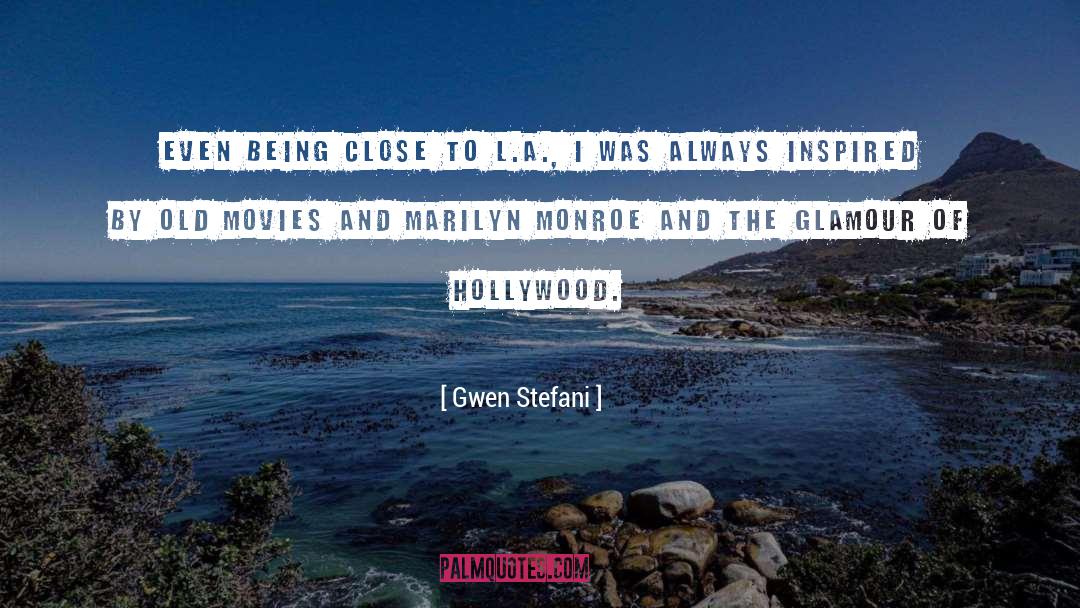 Gwen Stefani Quotes: Even being close to L.A.,