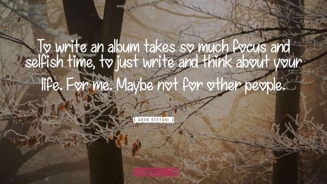 Gwen Stefani Quotes: To write an album takes