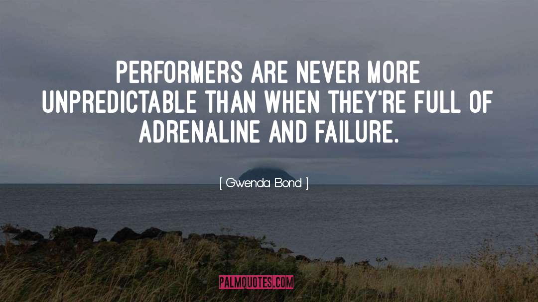 Gwenda Bond Quotes: Performers are never more unpredictable