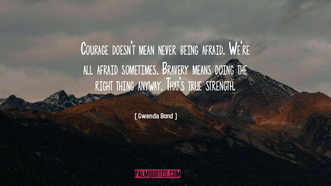 Gwenda Bond Quotes: Courage doesn't mean never being