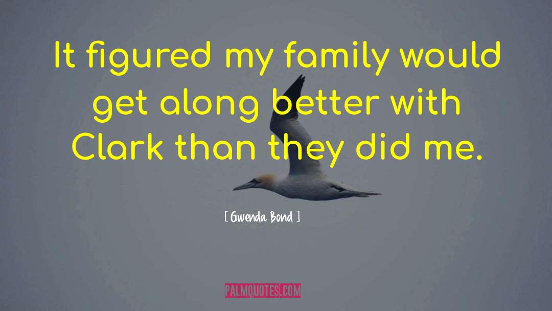 Gwenda Bond Quotes: It figured my family would