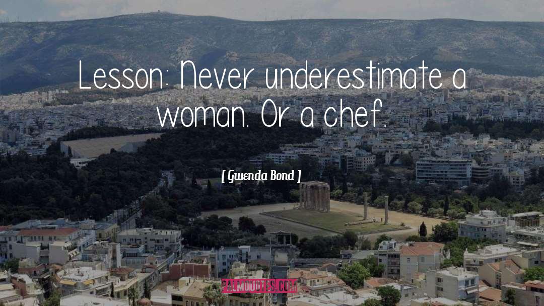 Gwenda Bond Quotes: Lesson: Never underestimate a woman.