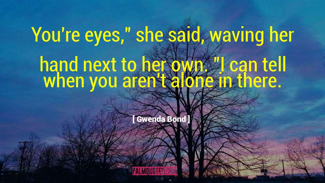 Gwenda Bond Quotes: You're eyes,