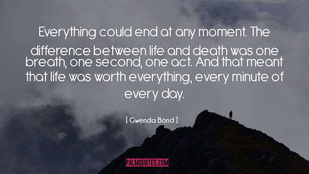 Gwenda Bond Quotes: Everything could end at any
