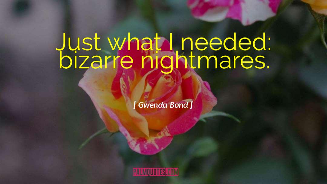 Gwenda Bond Quotes: Just what I needed: bizarre