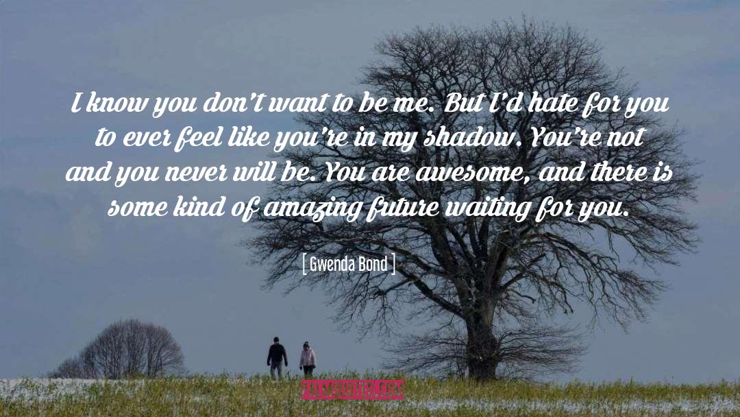 Gwenda Bond Quotes: I know you don't want