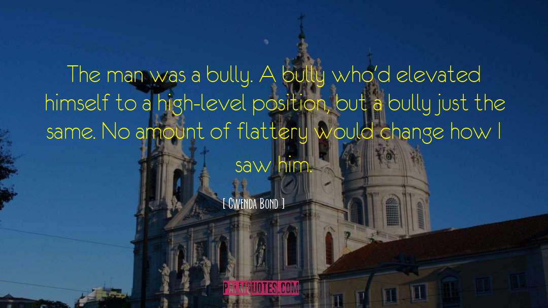 Gwenda Bond Quotes: The man was a bully.