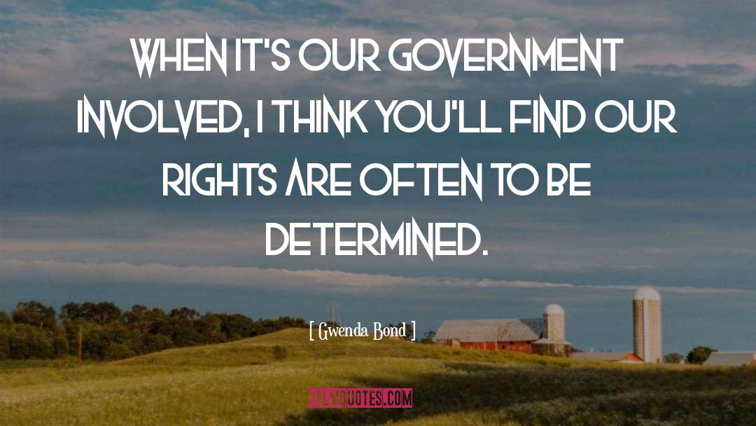 Gwenda Bond Quotes: When it's our government involved,