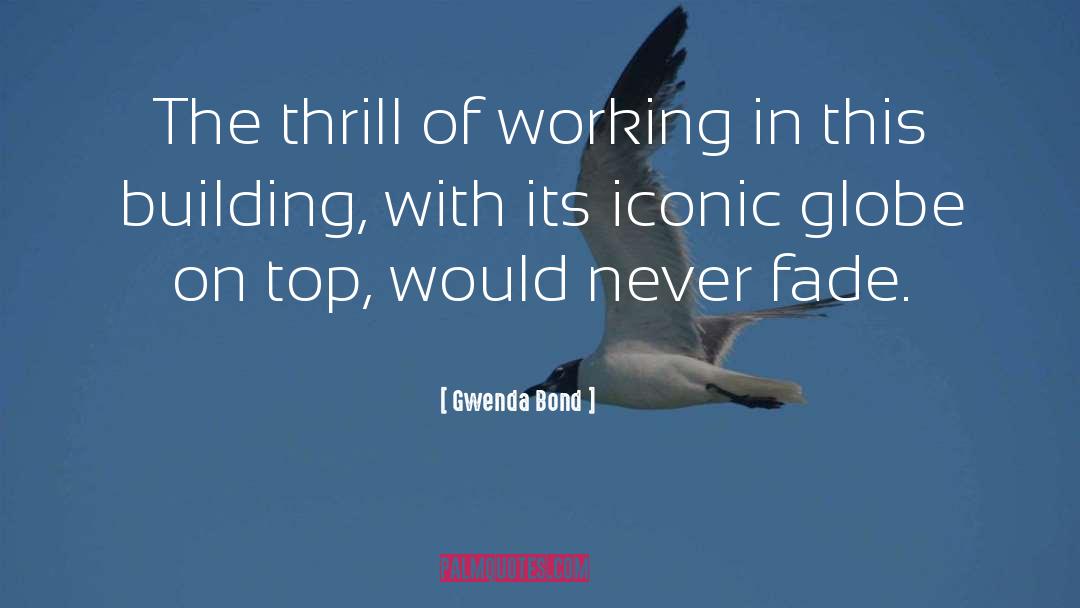 Gwenda Bond Quotes: The thrill of working in