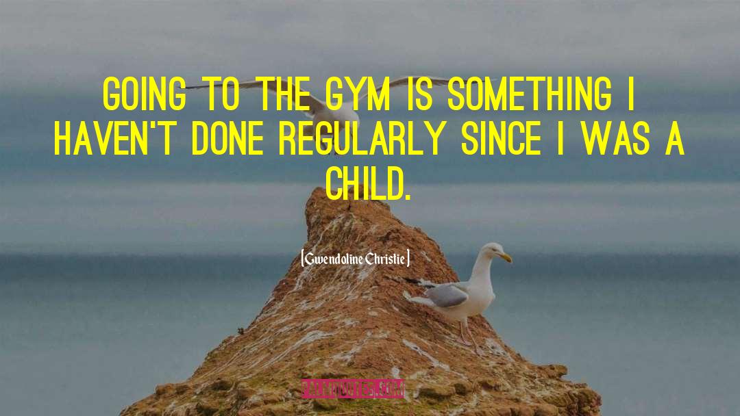 Gwendoline Christie Quotes: Going to the gym is