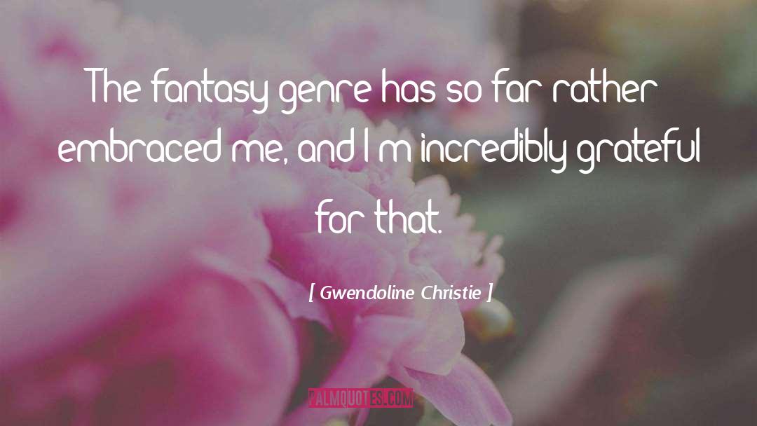 Gwendoline Christie Quotes: The fantasy genre has so