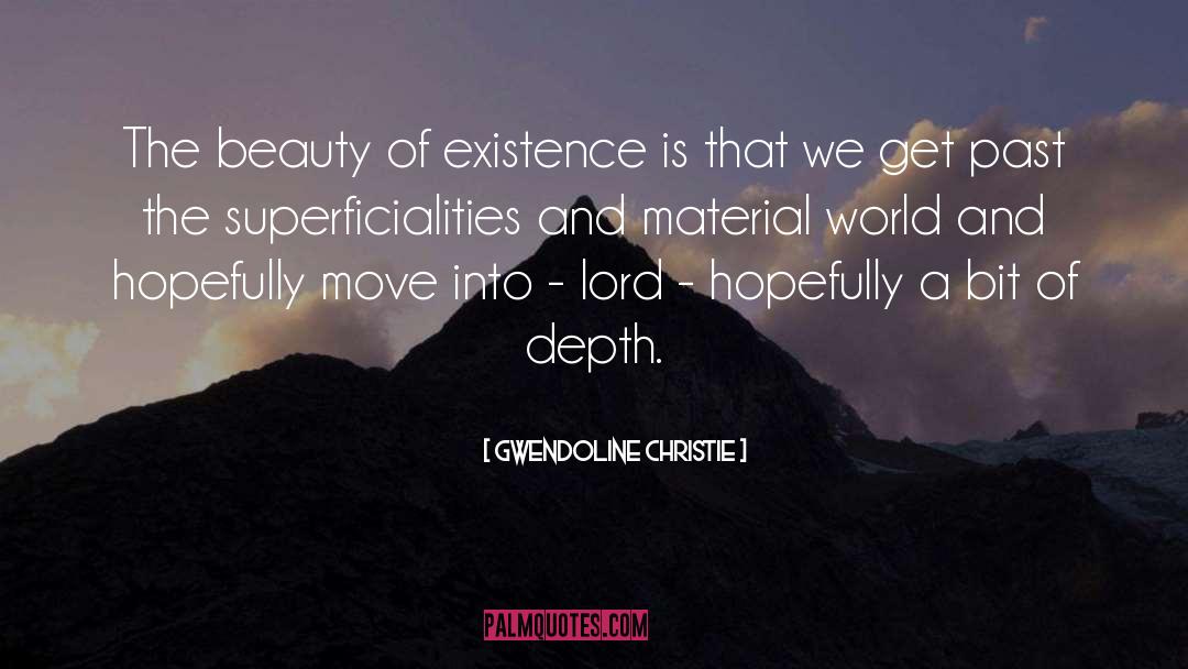 Gwendoline Christie Quotes: The beauty of existence is