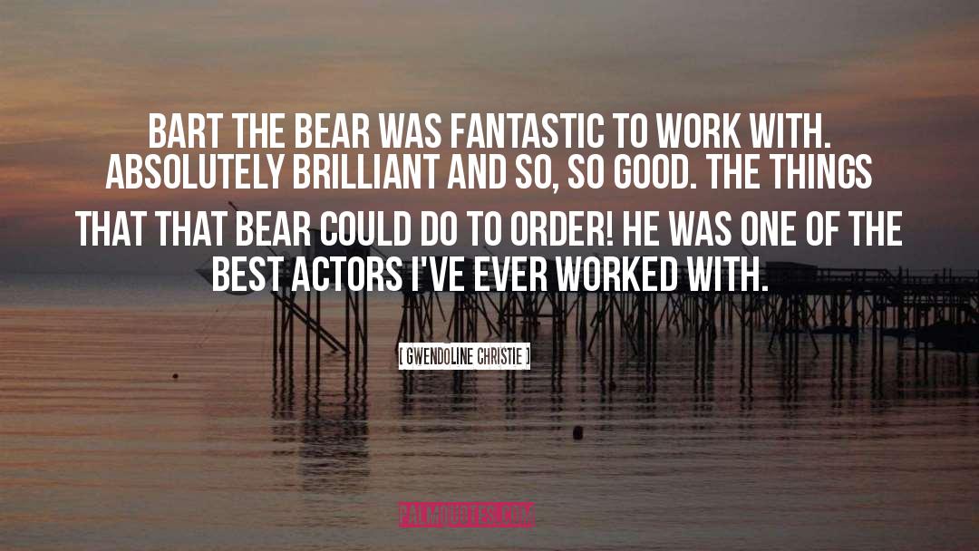 Gwendoline Christie Quotes: Bart The Bear was fantastic