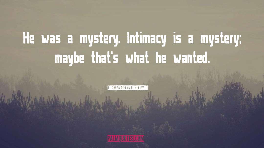 Gwendoline Riley Quotes: He was a mystery. Intimacy