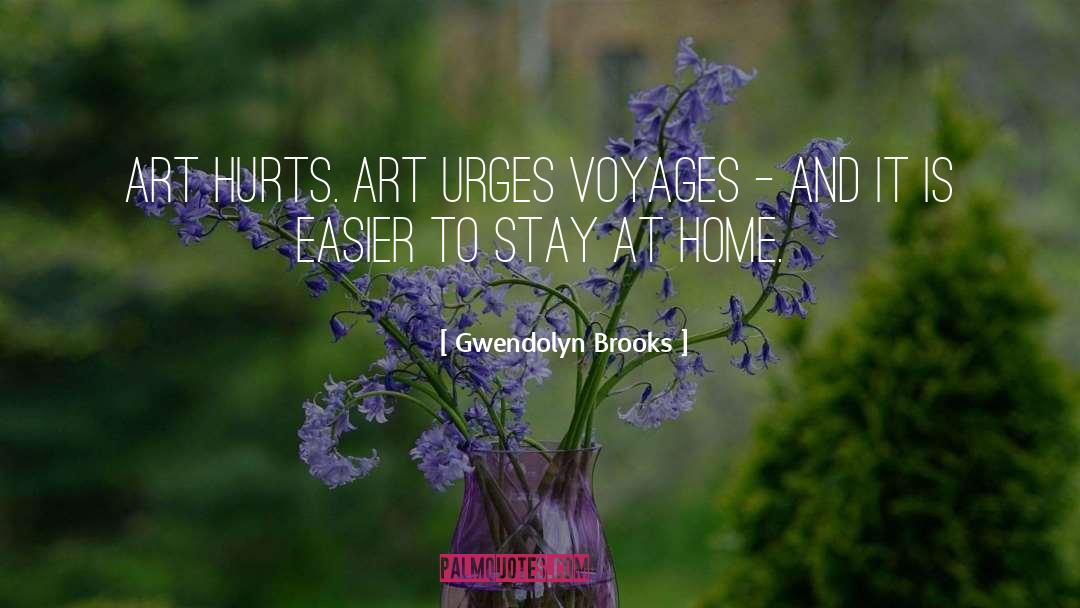 Gwendolyn Brooks Quotes: Art hurts. Art urges voyages
