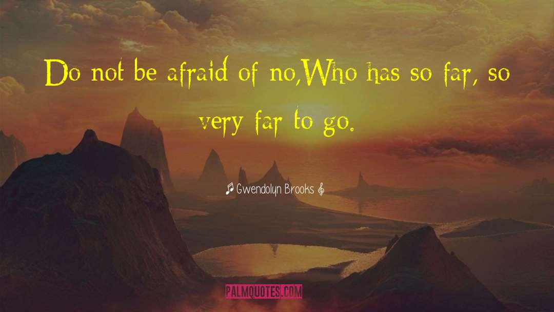 Gwendolyn Brooks Quotes: Do not be afraid of