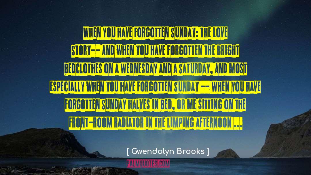 Gwendolyn Brooks Quotes: When You Have Forgotten Sunday: