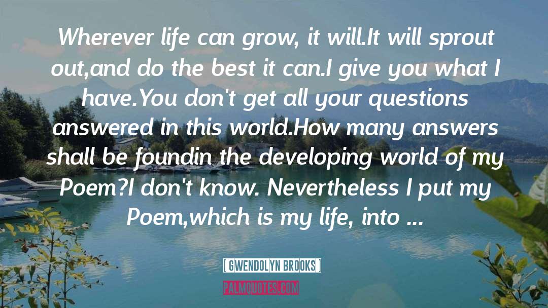 Gwendolyn Brooks Quotes: Wherever life can grow, it
