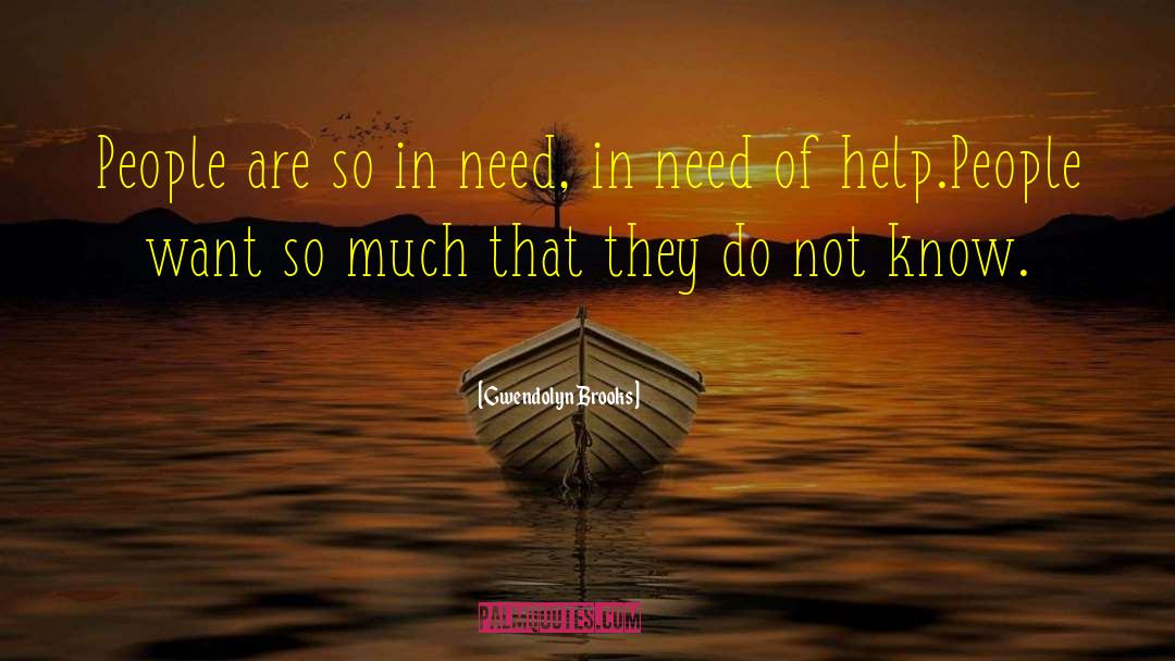 Gwendolyn Brooks Quotes: People are so in need,