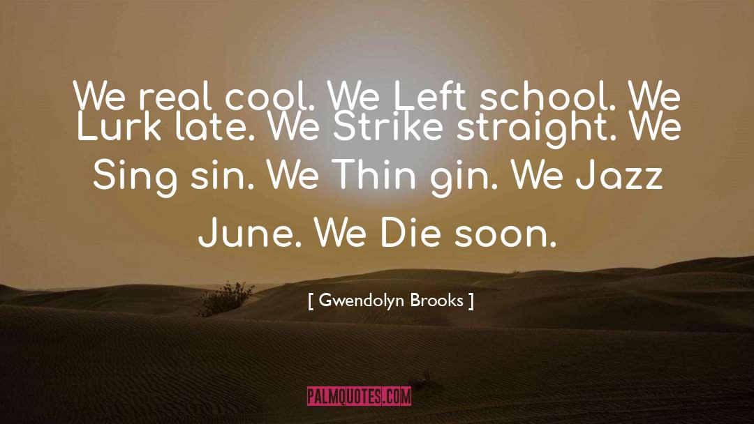 Gwendolyn Brooks Quotes: We real cool. We <br>Left