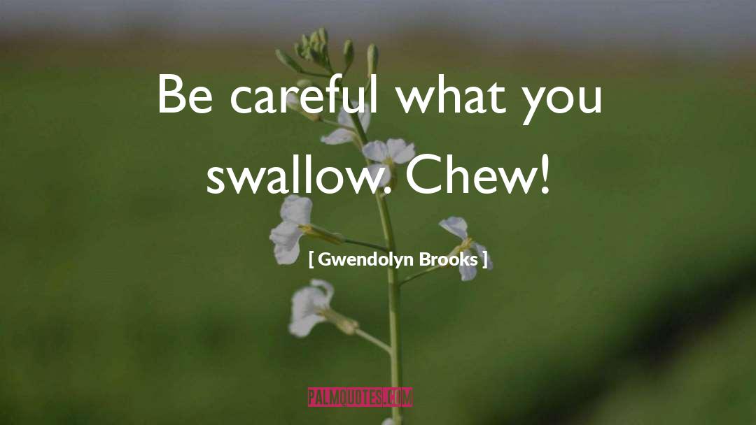 Gwendolyn Brooks Quotes: Be careful what you swallow.