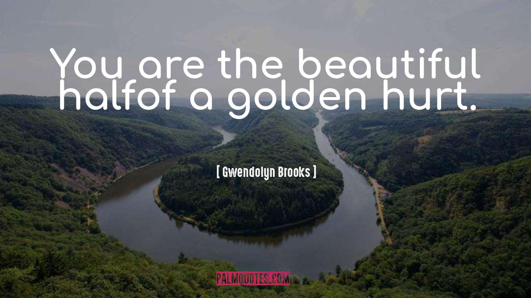 Gwendolyn Brooks Quotes: You are the beautiful half<br