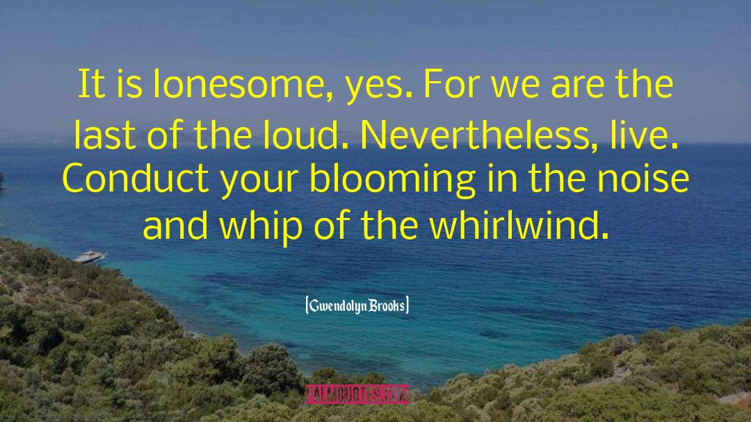 Gwendolyn Brooks Quotes: It is lonesome, yes. For