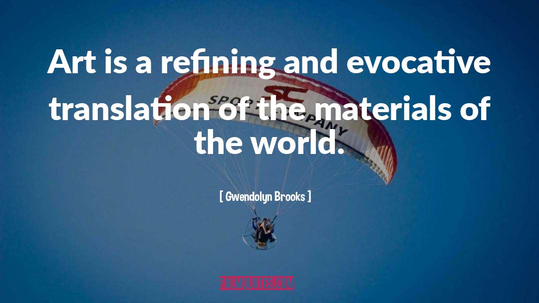 Gwendolyn Brooks Quotes: Art is a refining and