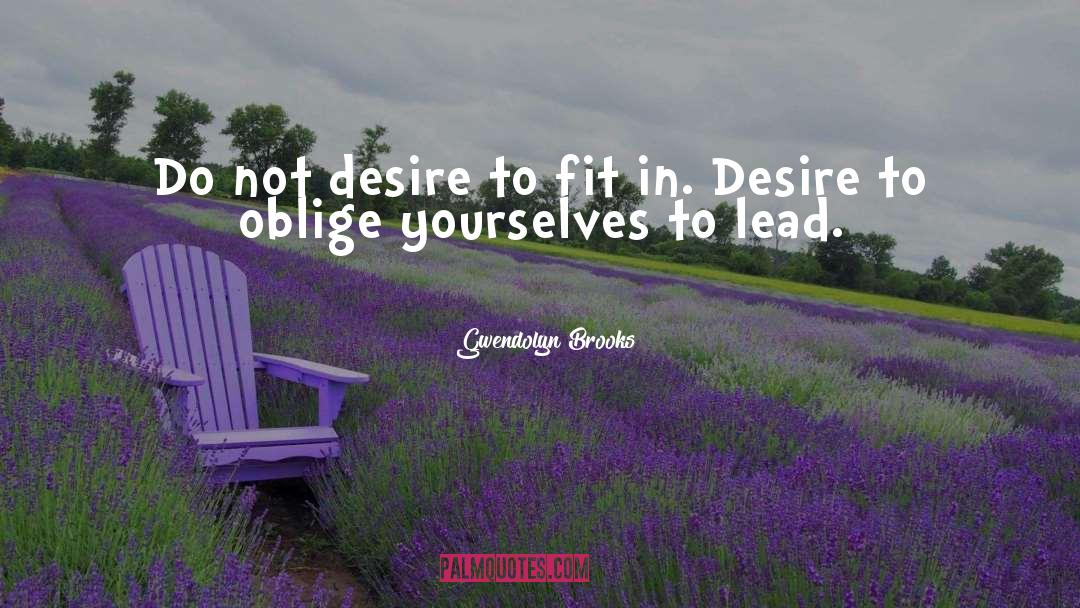 Gwendolyn Brooks Quotes: Do not desire to fit