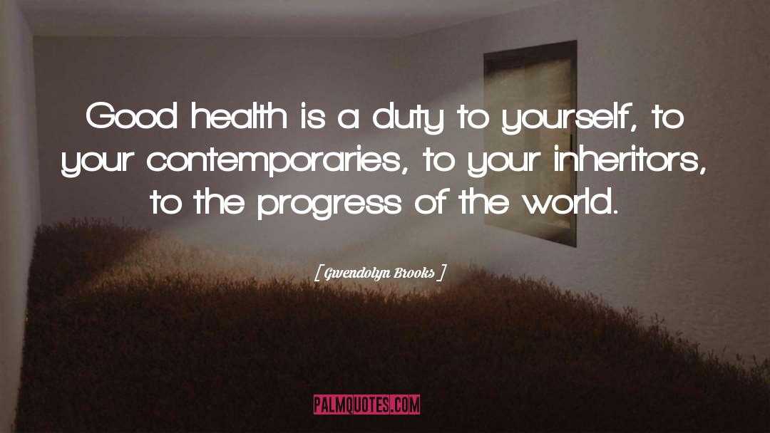 Gwendolyn Brooks Quotes: Good health is a duty