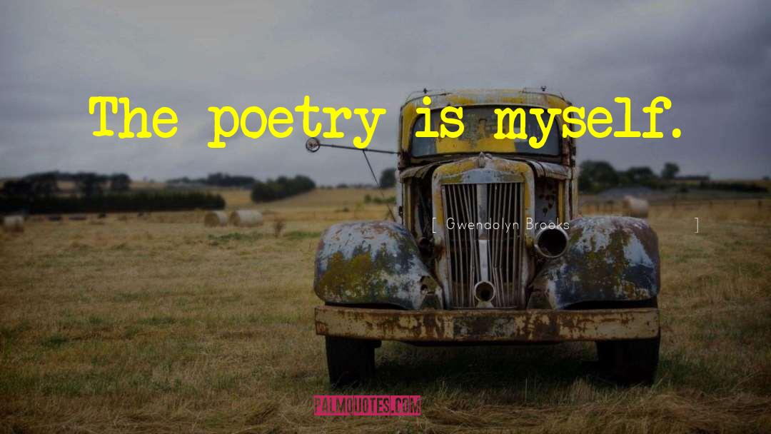 Gwendolyn Brooks Quotes: The poetry is myself.