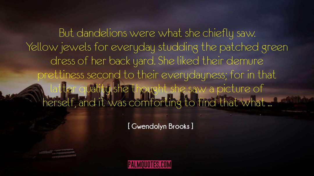 Gwendolyn Brooks Quotes: But dandelions were what she