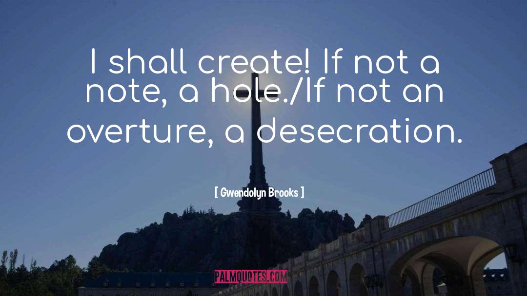 Gwendolyn Brooks Quotes: I shall create! If not