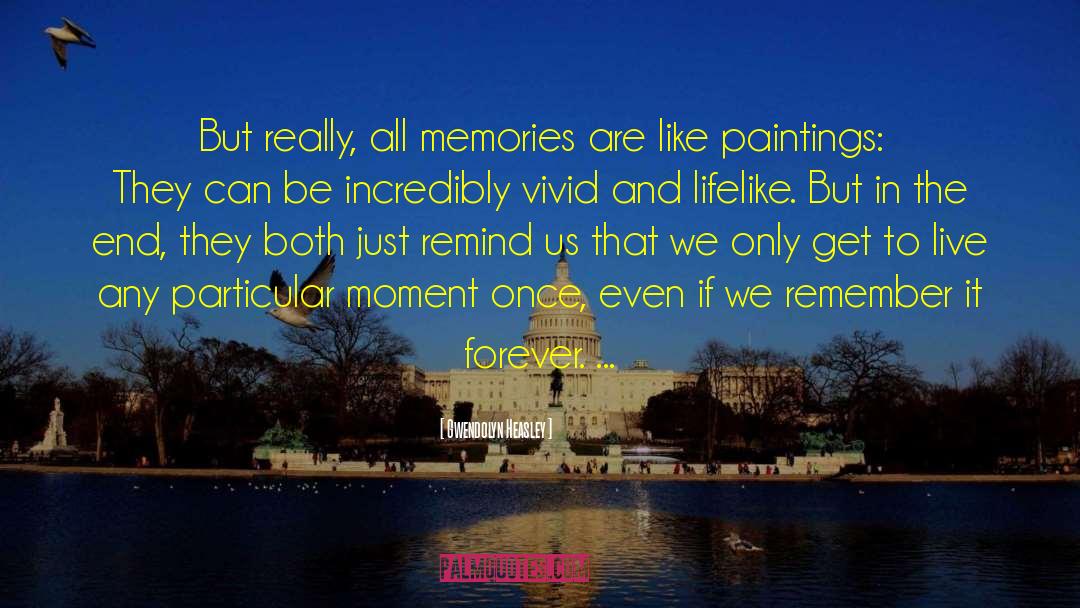 Gwendolyn Heasley Quotes: But really, all memories are