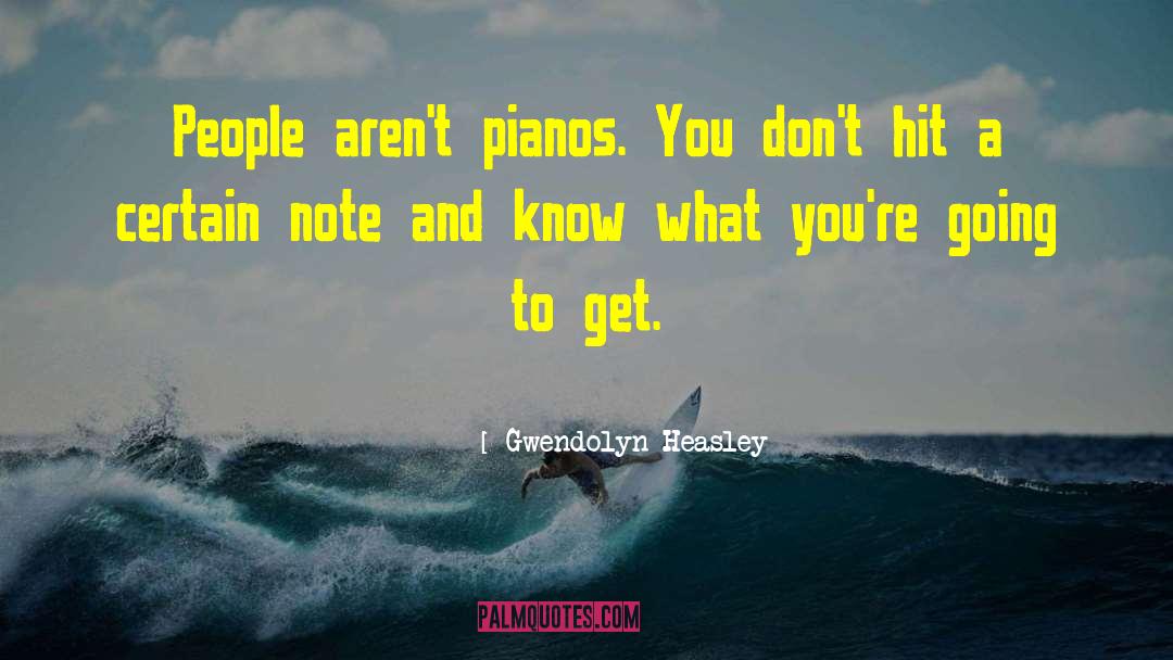 Gwendolyn Heasley Quotes: People aren't pianos. You don't