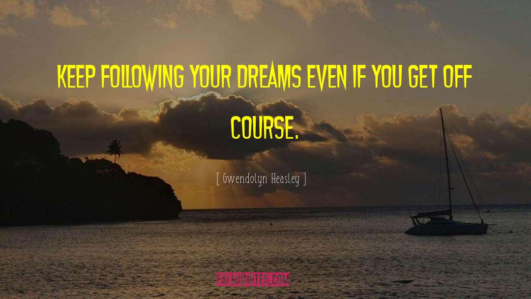 Gwendolyn Heasley Quotes: Keep following your dreams even