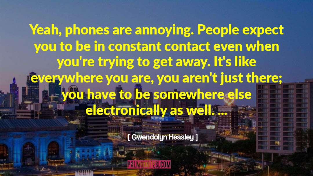 Gwendolyn Heasley Quotes: Yeah, phones are annoying. People