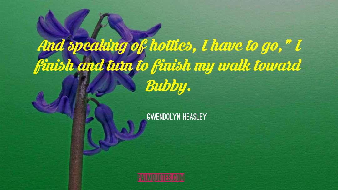 Gwendolyn Heasley Quotes: And speaking of hotties, I
