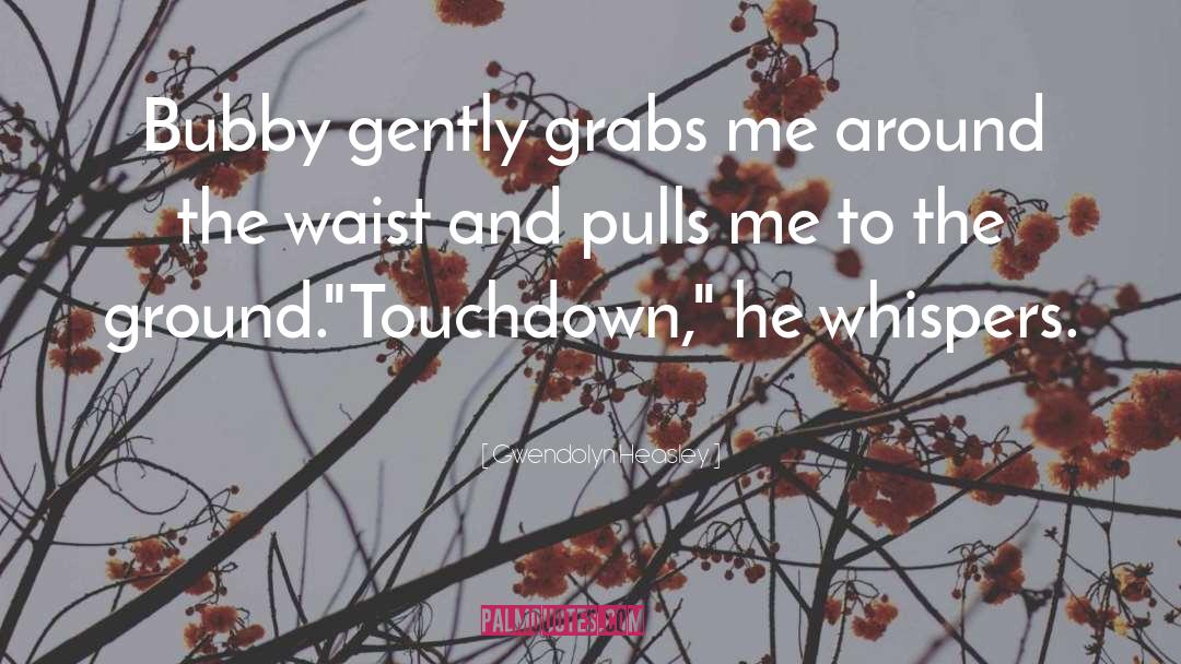 Gwendolyn Heasley Quotes: Bubby gently grabs me around