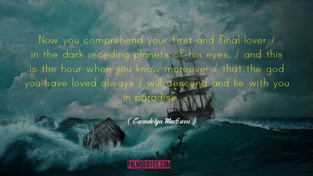Gwendolyn MacEwen Quotes: Now you comprehend your first