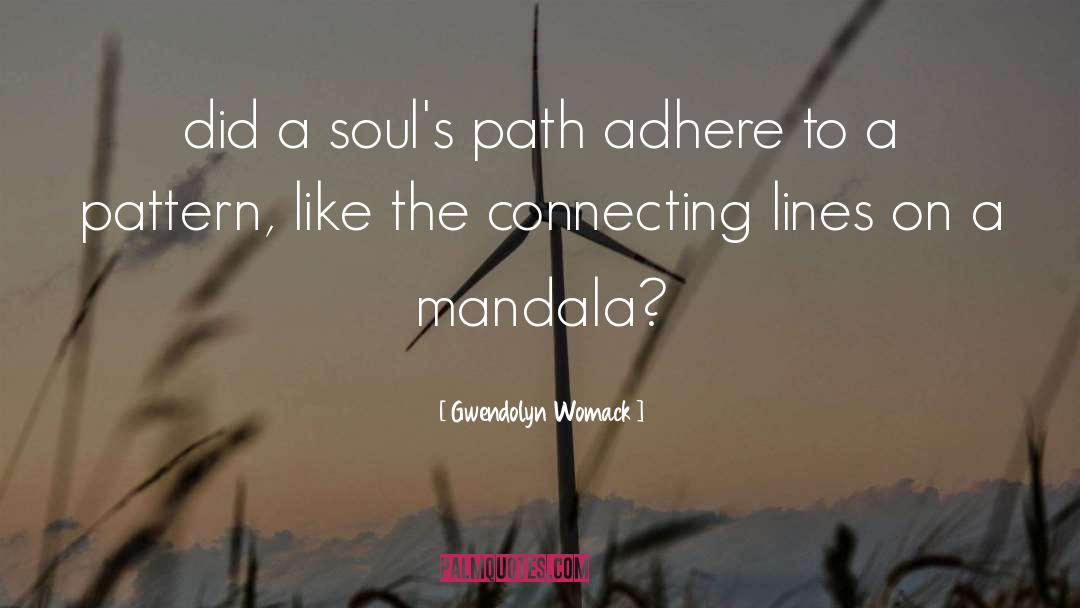 Gwendolyn Womack Quotes: did a soul's path adhere